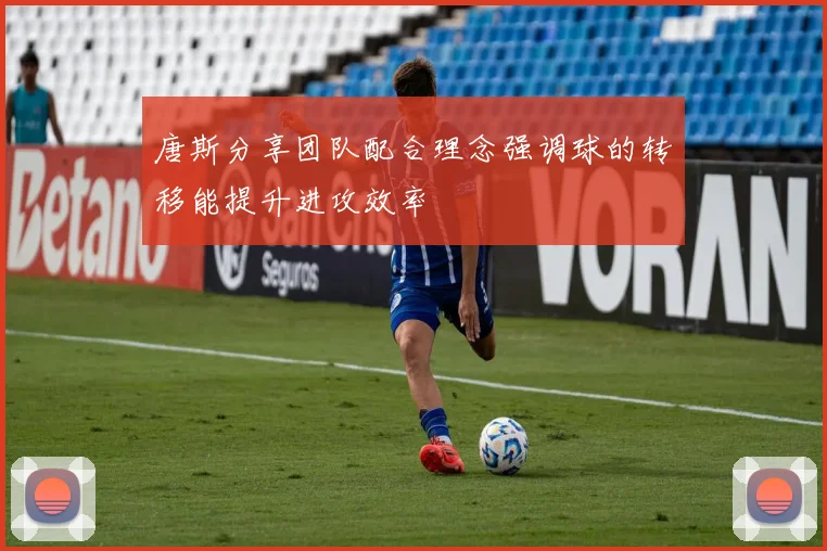 唐斯分享团队配合理念强调球的转移能提升进攻效率
