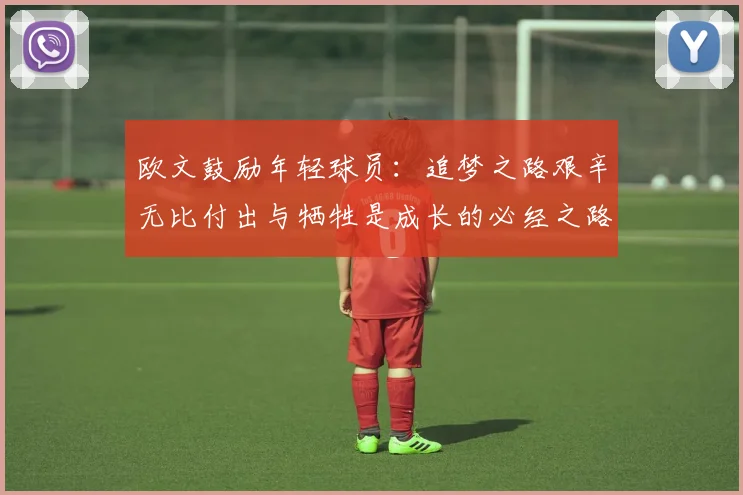 欧文鼓励年轻球员：追梦之路艰辛无比付出与牺牲是成长的必经之路
